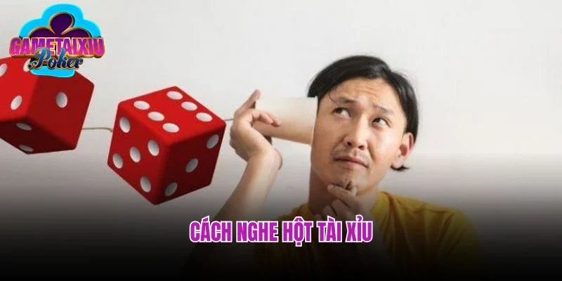 Bỏ túi Cách Nghe Hột Tài Xỉu nắm chắc thắng lớn