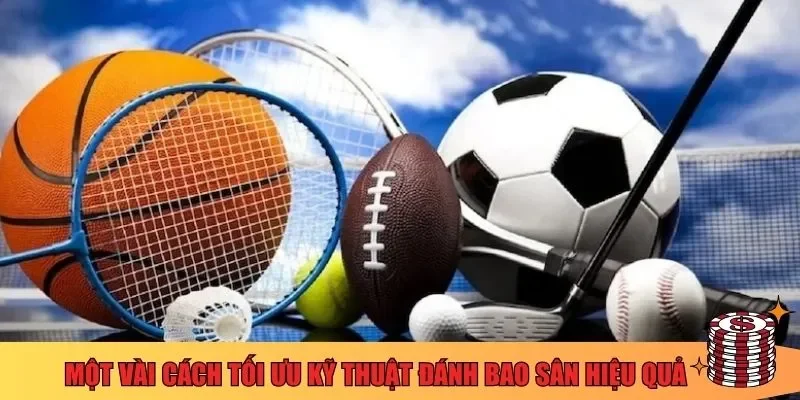 Một vài cách tối ưu kỹ thuật đánh bao sân hiệu quả 